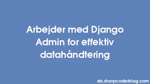 Arbejder med Django Admin for effektiv datahåndtering - Thumbnail