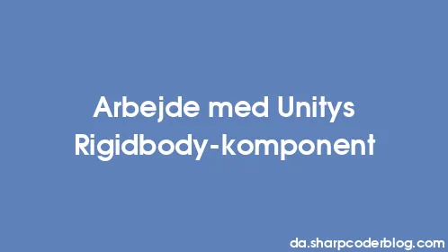Arbejde med Unitys Rigidbody-komponent - Thumbnail
