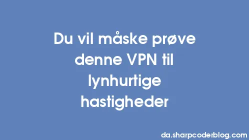 Du vil måske prøve denne VPN til lynhurtige hastigheder - Thumbnail